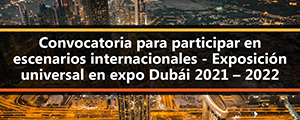 Convocatoria para participar en escenarios internacionales - Exposición universal en expo Dubái 2021 – 2022